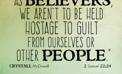 As believers, we aren’t to be held hostage to guilt from ourselves or other people