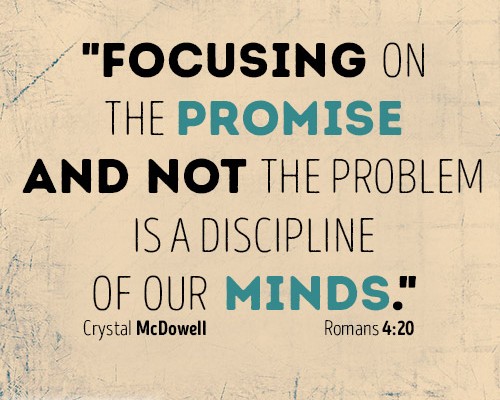 Focusing on the promise and not the problem is a discipline of our minds