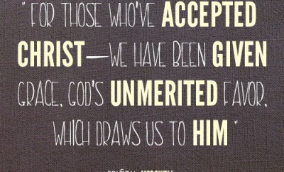 For those who’ve accepted Christ—we have been given grace, God’s unmerited favor, which draws us to Him