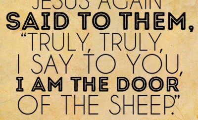 Jesus again said to them, Truly, truly, I say to you, I am the door of the sheep