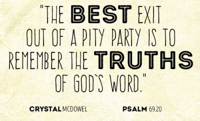 The best exit out of a pity party is to remember the truths of God’s word
