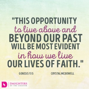 This opportunity to live above and beyond our past will be most evident in how we live our lives of faith