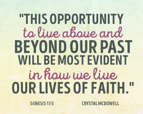 This opportunity to live above and beyond our past will be most evident in how we live our lives of faith