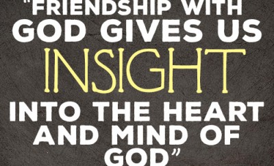 friendship with God gives us insight into the heart and mind of God
