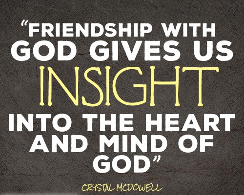 friendship with God gives us insight into the heart and mind of God