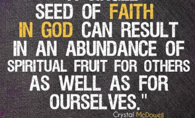 A single seed of faith in God can result in an abundance of spiritual fruit for others as well as for ourselves.