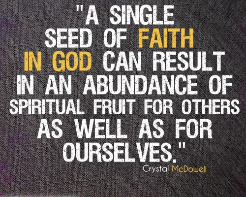 A single seed of faith in God can result in an abundance of spiritual fruit for others as well as for ourselves.