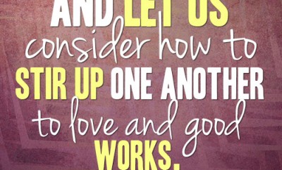 And let us consider how to stir up one another to love and good works