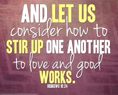And let us consider how to stir up one another to love and good works
