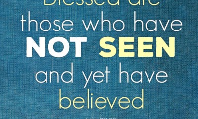 Blessed are those who have not seen and yet have believed