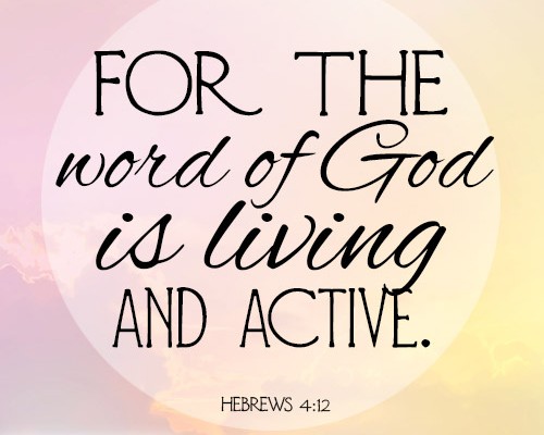 For the word of God is living and active.