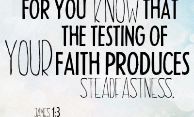 For you know that the testing of your faith produces steadfastness