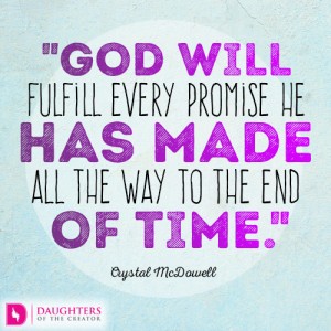 God will fulfill every promise He has made all the way to the end of time
