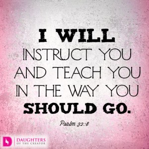 I will instruct you and teach you in the way you should go