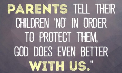 Just as earthly parents tell their children ‘no’ in order to protect them, God does even better with us