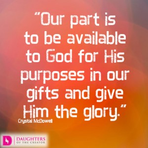 Our part is to be available to God for His purposes in our gifts and give Him the glory