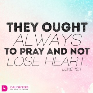 They ought always to pray and not lose heart
