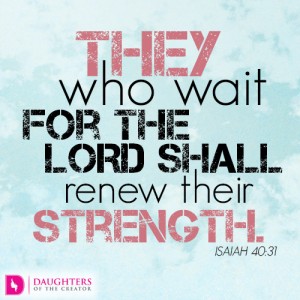 They who wait for the LORD shall renew their strength