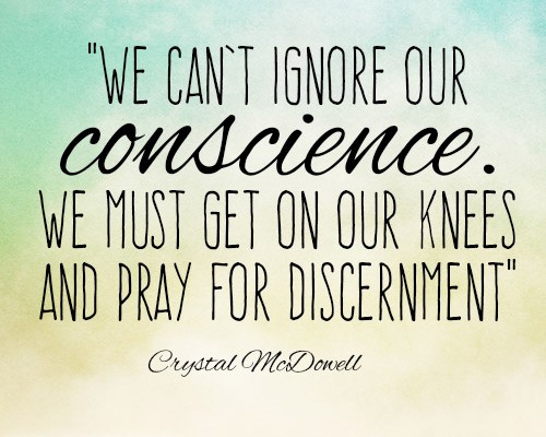 we can’t ignore our conscience. We must get on our knees and pray for discernment