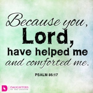 Because you, Lord, have helped me and comforted me