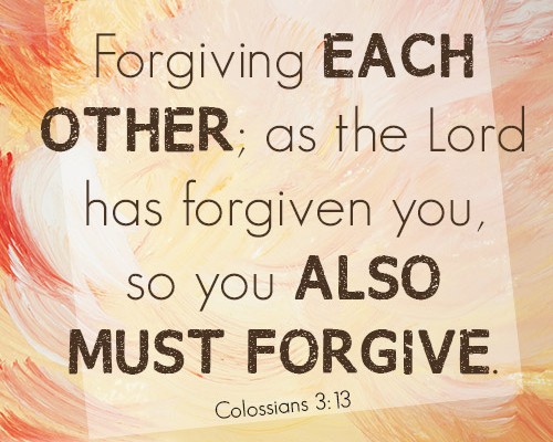 Forgiving each other; as the Lord has forgiven you, so you also must forgive