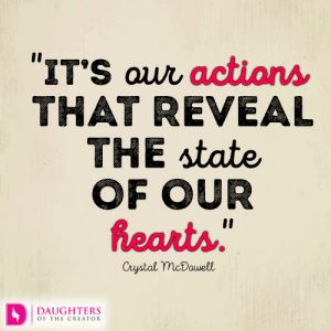 It’s our actions that reveal the state of our hearts.