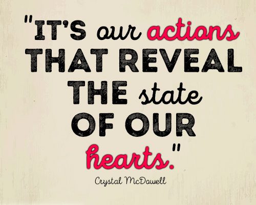 It’s our actions that reveal the state of our hearts.