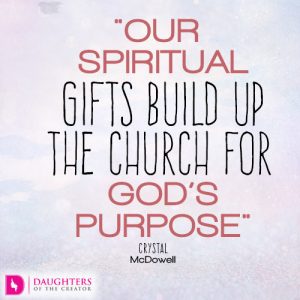 Our spiritual gifts build up the church for God’s purpose