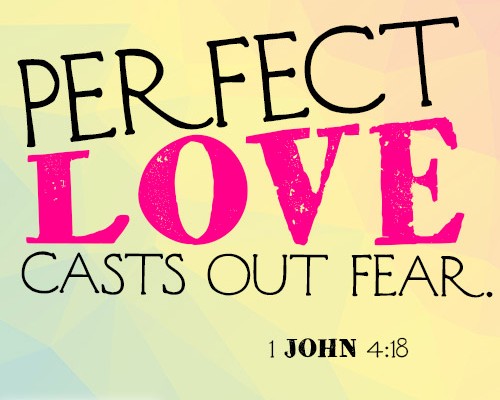 Perfect love casts out fear