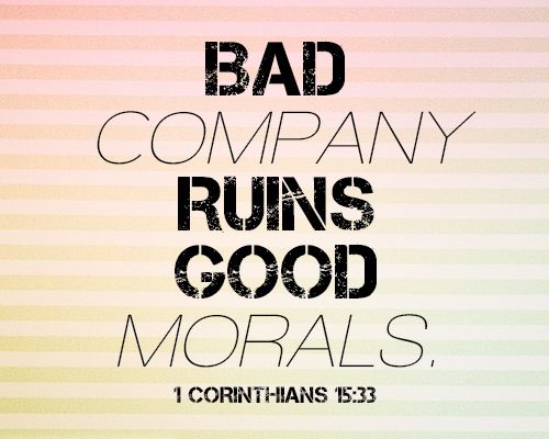 Bad company ruins good morals