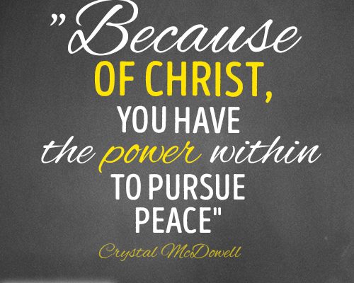 Because of Christ, you have the power within to pursue peace