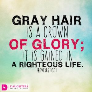 Gray hair is a crown of glory; it is gained in a righteous life