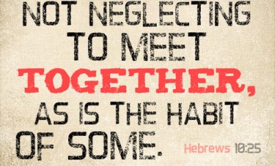 Not neglecting to meet together, as is the habit of some