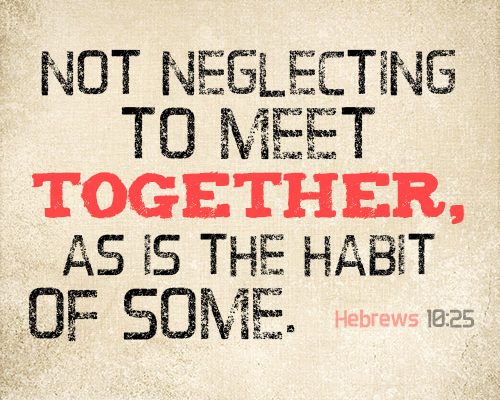 Not neglecting to meet together, as is the habit of some