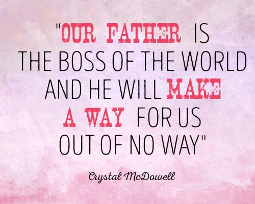 Our Father is the Boss of the world and He will make a way for us out of no way