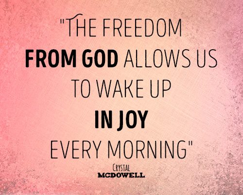 The freedom from God allows us to wake up in joy every morning