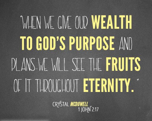 When we give our wealth to God’s purpose and plans—we will see the fruits of it throughout eternity.