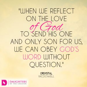 When we reflect on the love of God to send His one and only Son for us, we can obey God’s word without question