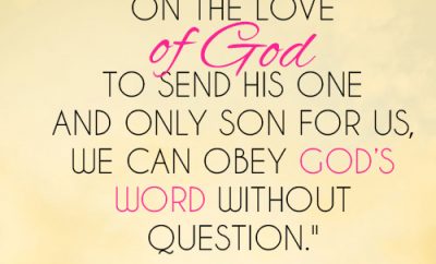 When we reflect on the love of God to send His one and only Son for us, we can obey God’s word without question
