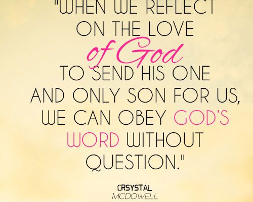 When we reflect on the love of God to send His one and only Son for us, we can obey God’s word without question