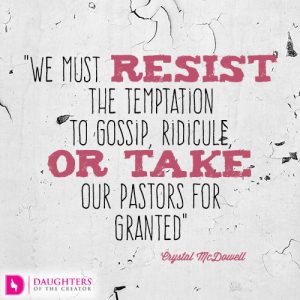we must resist the temptation to gossip, ridicule, or take our pastors for granted
