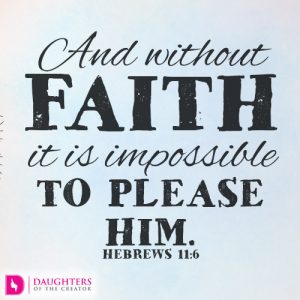 And without faith it is impossible to please him