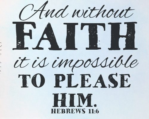 And without faith it is impossible to please him