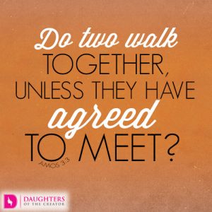 Do two walk together, unless they have agreed to meet