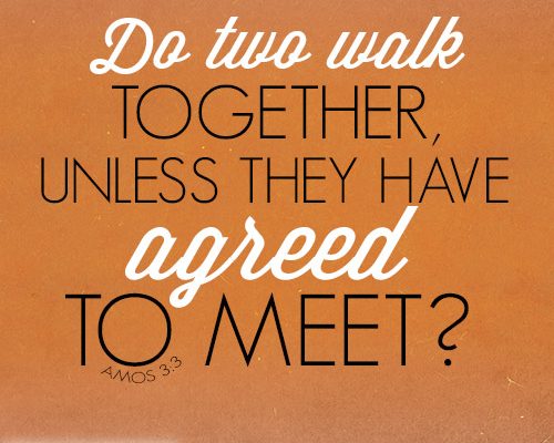 Do two walk together, unless they have agreed to meet