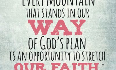 Every mountain that stands in our way of God’s plan is an opportunity to stretch our faith.
