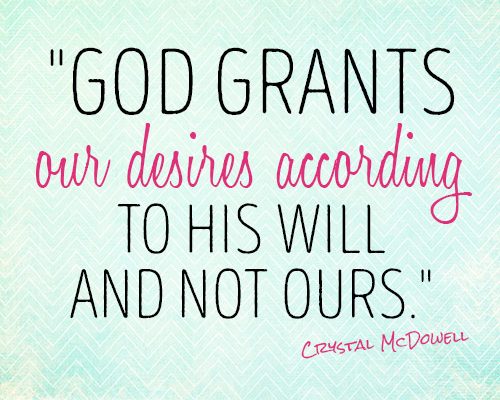 God grants our desires according to His will and not ours