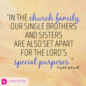 In the church family, our single brothers and sisters are also set apart for the Lord’s special purposes