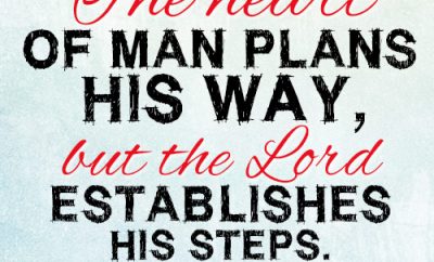 The heart of man plans his way, but the Lord establishes his steps