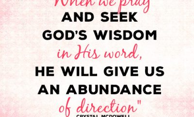 When we pray and seek God’s wisdom in His word, He will give us an abundance of direction